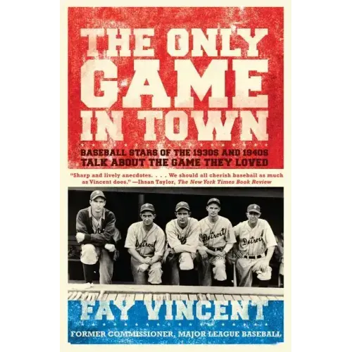 Only Game in Town: Baseball Stars of the 1930s and 1940s Talk about the Game They Loved