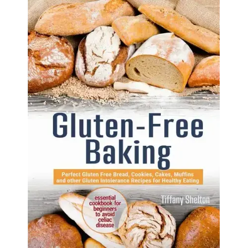 Gluten-Free Baking: Perfect Gluten Free Bread, Cookies, Cakes, Muffins and other Gluten Intolerance Recipes for Healthy Eating. Essential