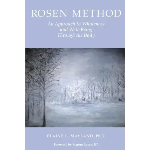 Rosen Method: An Approach to Wholeness and Well-Being Through the Body