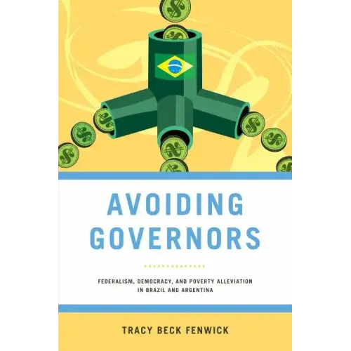 Avoiding Governors: Federalism, Democracy, and Poverty Alleviation in Brazil and Argentina