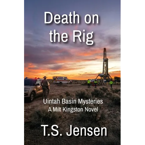 Death on the Rig: Uintah Basin Mysteries, a Milt Kingston Novel