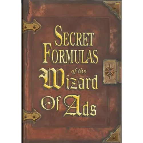 Secret Formulas of the Wizard of Ads: Turning Paupers Into Princes and Lead Into Gold