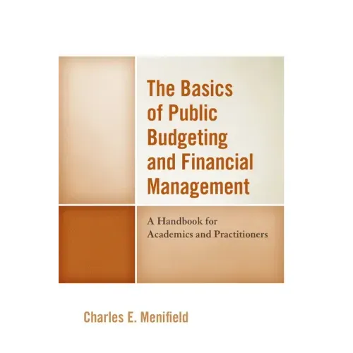 The Basics of Public Budgeting and Financial Management: A Handbook for Academics and Practitioners