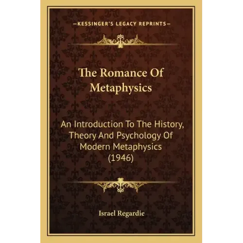 The Romance Of Metaphysics: An Introduction To The History, Theory And Psychology Of Modern Metaphysics (1946)