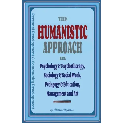 The Humanistic Approach in Psychology & Psychotherapy, Sociology & Social Work, Pedagogy & Education, Management and Art: Personal Development and Com
