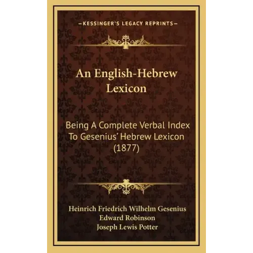 An English-Hebrew Lexicon: Being a Complete Verbal Index to Gesenius' Hebrew Lexicon (1877)
