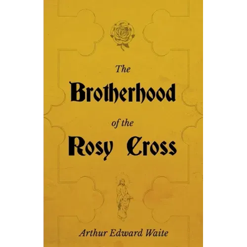 The Brotherhood of the Rosy Cross - A History of the Rosicrucians