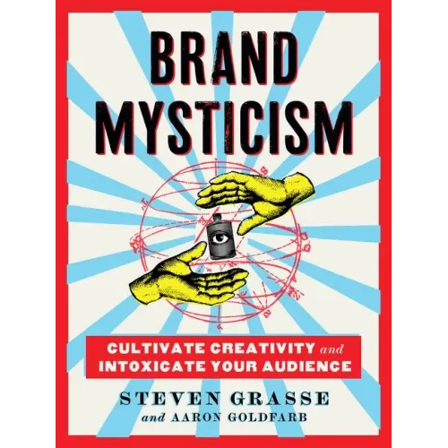 Brand Mysticism: Cultivate Creativity and Intoxicate Your Audience