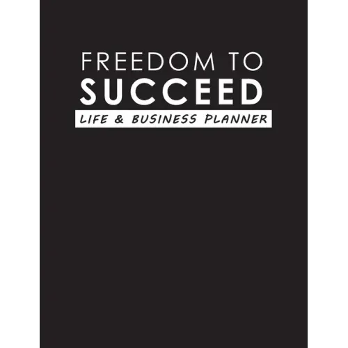 Freedom To Succeed: Life & Business Planner