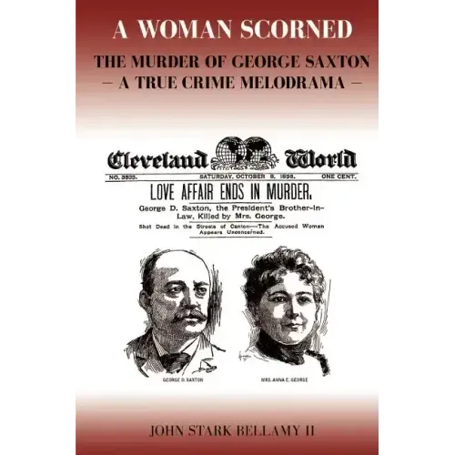 A Woman Scorned: The Murder of George Saxton -- A True Crime Melodrama
