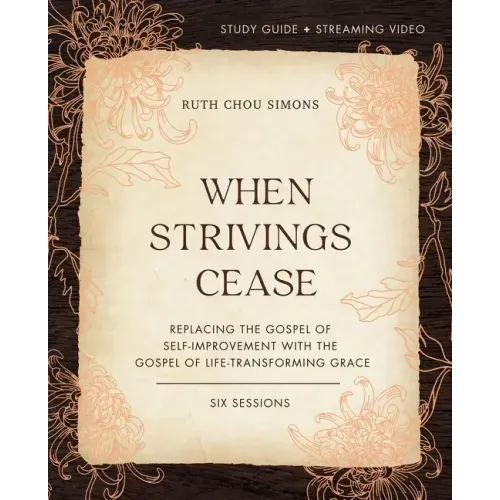 When Strivings Cease Bible Study Guide Plus Streaming Video: Replacing the Gospel of Self-Improvement with the Gospel of Life-Transforming Grace