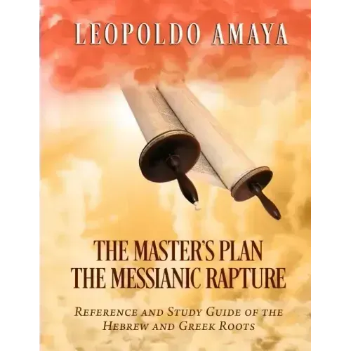 The Master's Plan: The Messianic Rapture: Reference and Study Guide of the Hebrew and Greek Roots