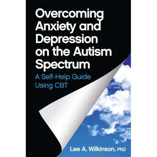 Overcoming Anxiety and Depression on the Autism Spectrum: A Self-Help Guide Using CBT