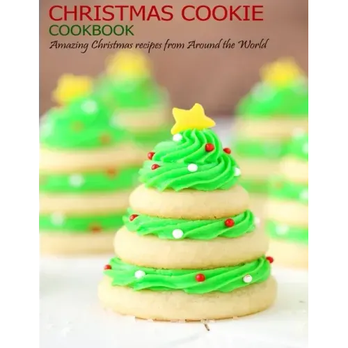 Christmas Cookie Cookbook: Amazing Christmas recipes from Around the World