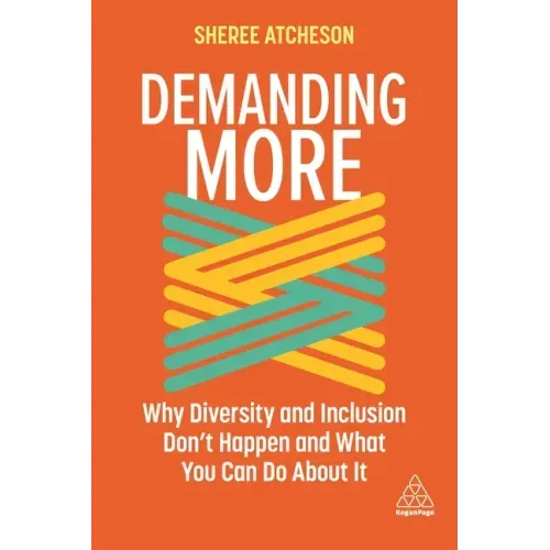 Demanding More: Why Diversity and Inclusion Don't Happen and What You Can Do about It