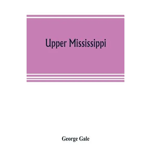 Upper Mississippi, or, historical sketches of the mound-builders, the Indian tribes and the progress of civilization in the North-west, from A.D. 1600