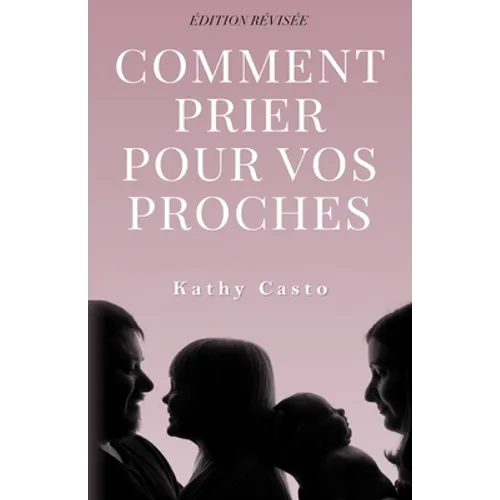 Comment Prier Pour Vos Proches Édition Révisée - Traduction Française