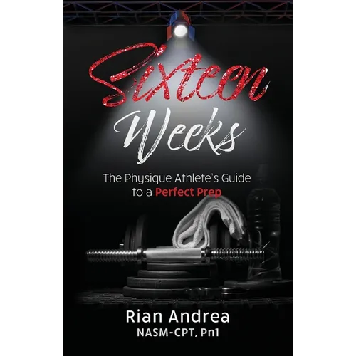 Sixteen Weeks: The Physique Athletes Guide to a Perfect Prep