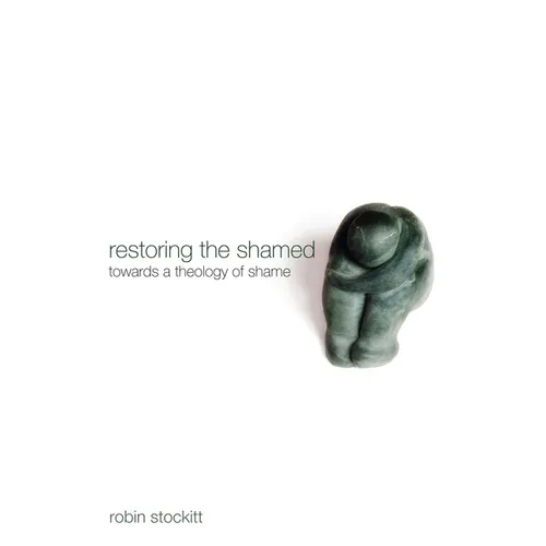 Restoring the Shamed: Towards a Theology of Shame