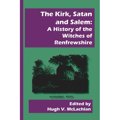 The Kirk, Satan and Salem: A History of the Witches of Renfrewshire