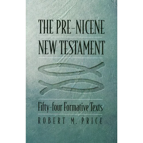 The Pre-Nicene New Testament: Fifty-Four Formative Texts