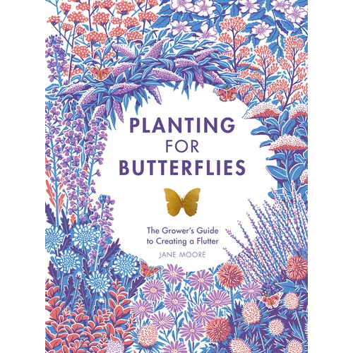 Planting for Butterflies: The Grower's Guide to Creating a Flutter