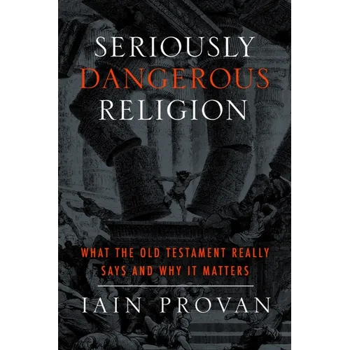 Seriously Dangerous Religion: What the Old Testament Really Says and Why It Matters