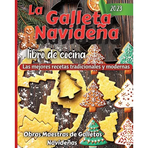 La Galleta Navidena Libro De Cocina: Las mejores recetas tradicionales y modernas
