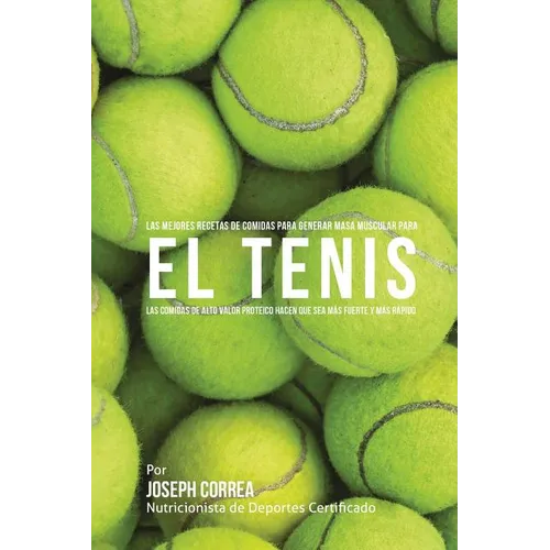 Las Mejores Recetas de Comidas para Generar Masa Muscular para el Tenis: Las comidas de alto valor proteico hacen que sea mas fuerte y mas rapido