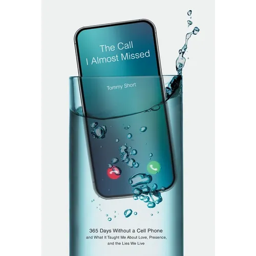 The Call I Almost Missed: 365 Days Without a Cell Phone and What It Taught Me About Love, Presence, and the Lies We Live