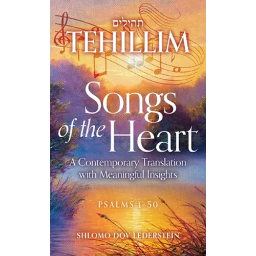 Tehillim Songs of the Heart: A Contemporary Translation with Meaningful Insights