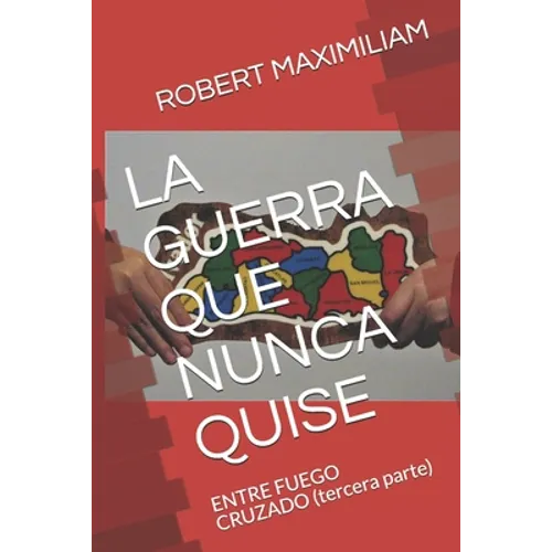 La Guerra Que Nunca Quise: ENTRE FUEGO CRUZADO (tercera parte)