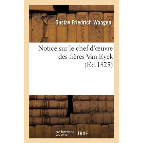 Notice Sur Le Chef-d'Oeuvre Des Frères Van Eyck
