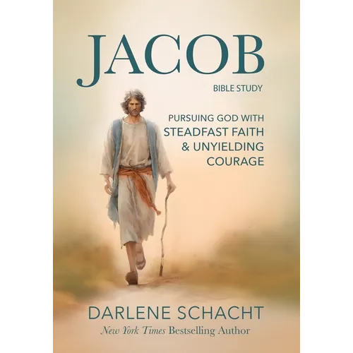 Jacob Bible Study: Pursuing God with Steadfast Faith & Unyielding Courage