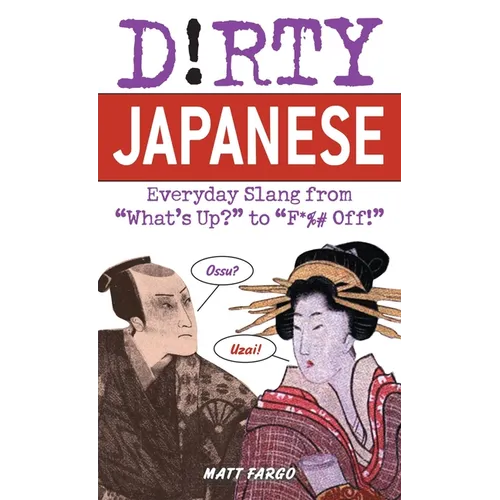 Dirty Japanese: Everyday Slang from What's Up? to F*%# Off!