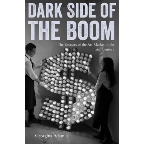 Dark Side of the Boom: The Excesses of the Art Market in the 21st Century