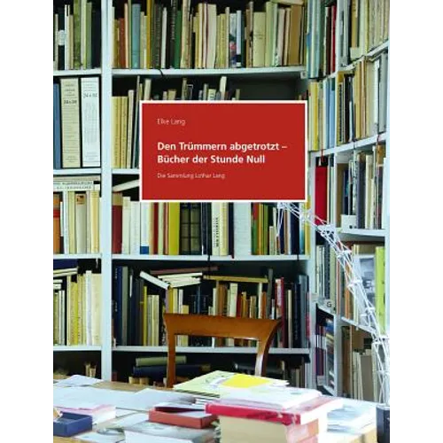 Den Trummern Abgetrotzt - Bucher Der Stunde Null. Die Sammlung Lothar Lang
