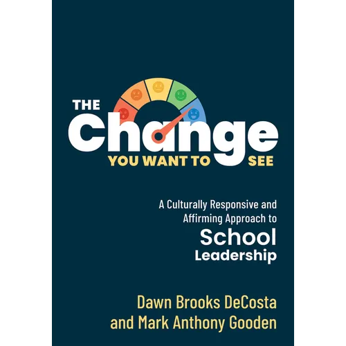 The Change You Want to See: A Culturally Responsive and Affirming Approach to School Leadership (Create a Culturally Responsive Leadership Culture.)