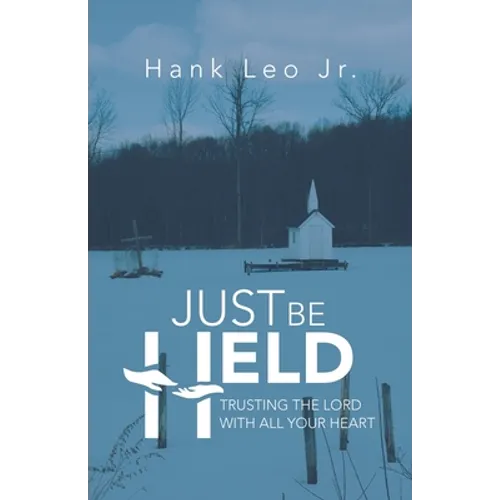 Just Be Held: Trusting the Lord with All Your Heart