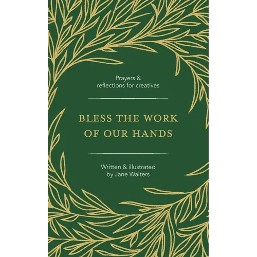 Bless the Work of Our Hands: Prayers and reflections for creatives