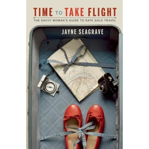 Time to Take Flight: The Savvy Woman's Guide to Safe Solo Travel