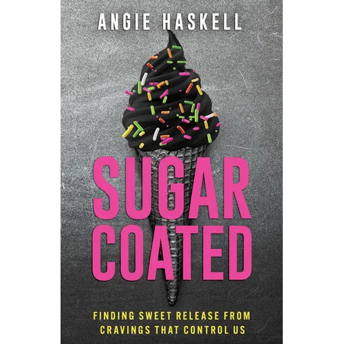 Sugarcoated: Finding Sweet Release from Cravings That Control Us