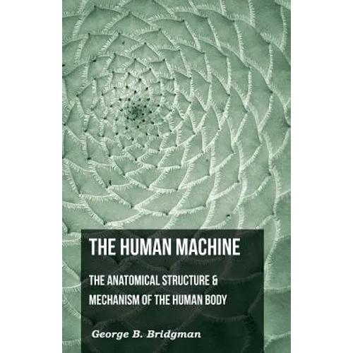 The Human Machine - The Anatomical Structure & Mechanism Of The Human Body