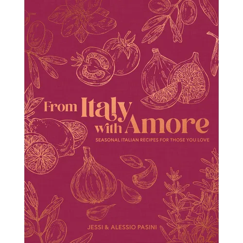 From Italy with Amore: Seasonal Italian Recipes for Those You Love