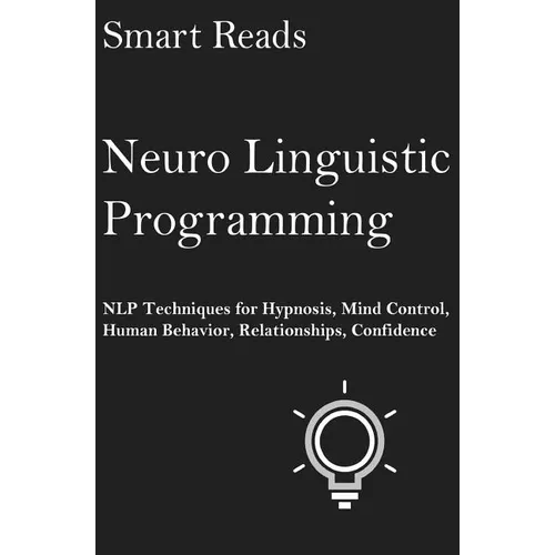 Neuro Linguistic Programming: NLP Techniques for Hypnosis, Mind Control, Human Behavior, Relationships, Confidence