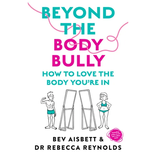 Beyond the Body Bully: How to Love the Body You're in with This Practical Expert Guide from the Bestselling Author of Living with It, for Readers of L