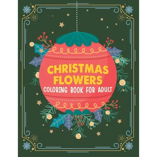 Christmas flowers coloring book for Adult: An Adult Coloring Book With Cute Holiday Designs And Relaxing Flower Patterns For Christmas Lovers, Adults