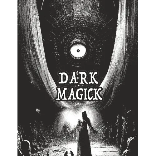 Dark Occult Magick Powerful Summoning Spells for Entities to Seek Protection and Incredible Power: Perfect for Fans of the Occult Light and Dark Magic