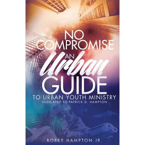 No Compromise: An Urban Guide to Urban Youth Ministry