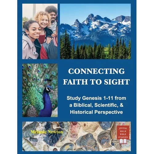 Connecting Faith to Sight: Study Genesis 1-11 from a Biblical, Scientific, & Historical Perspective